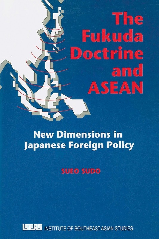 The Fukuda Doctrine and ASEAN: New Dimensions in Japanese Foreign Policy