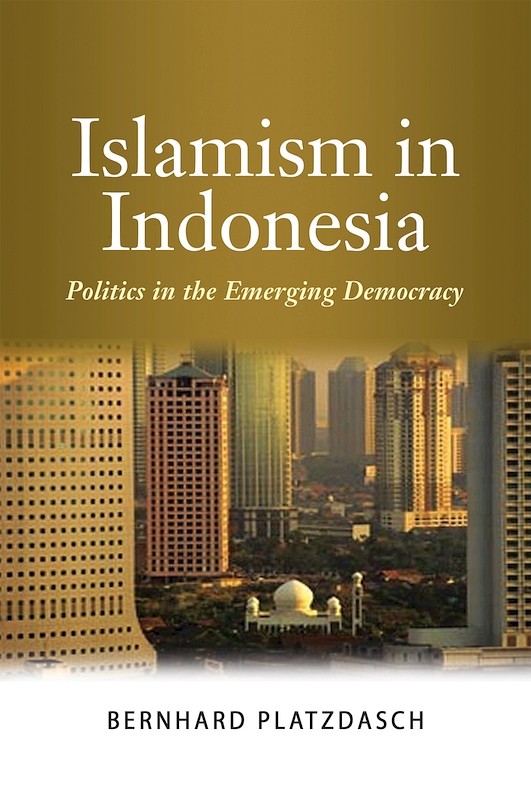 Islamism in Indonesia: Politics in the Emerging Democracy