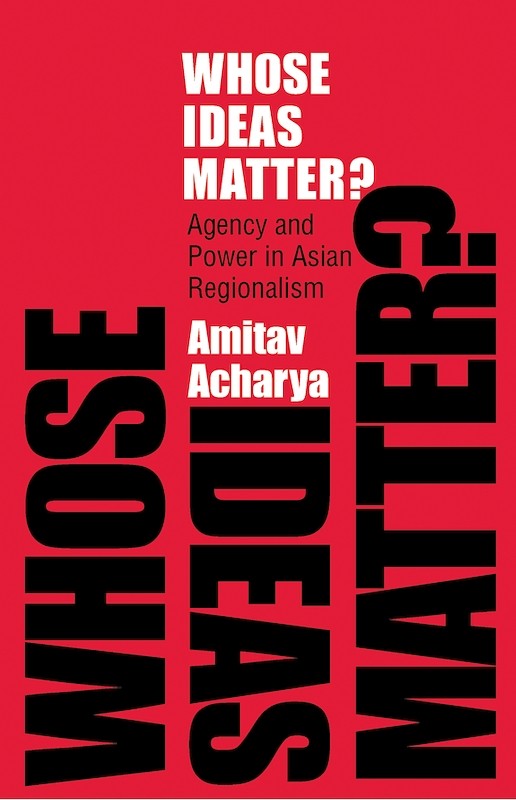 Whose Ideas Matter? Agency and Power in Asian Regionalism