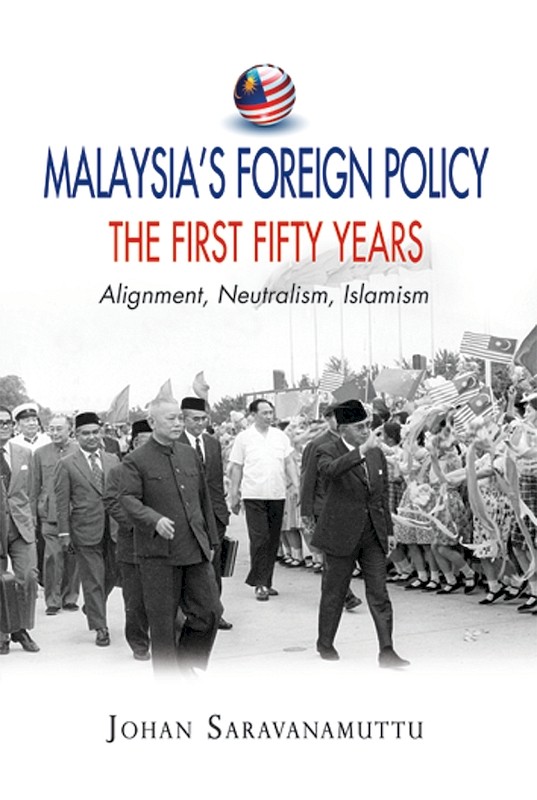 Malaysia's Foreign Policy, the First Fifty Years: Alignment, Neutralism, Islamism
