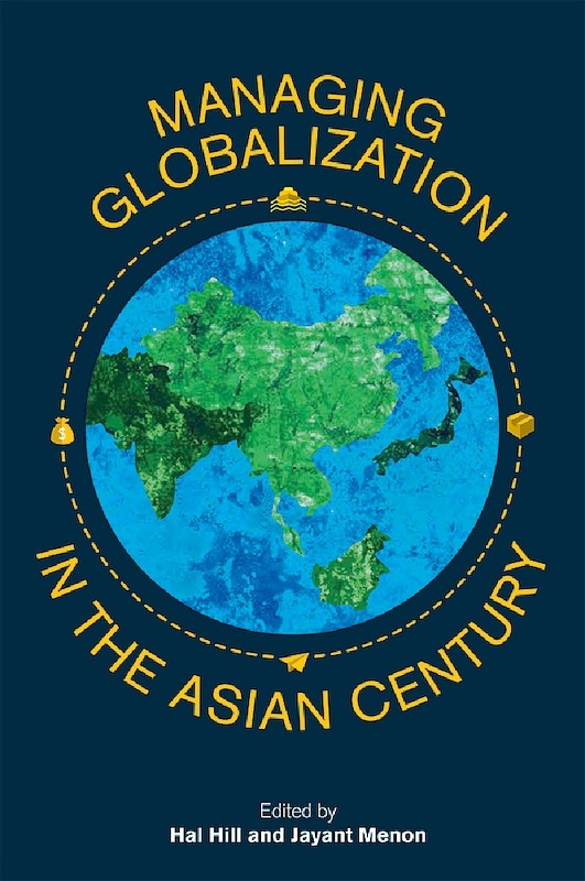 Managing Globalization in the Asian Century: Essays in Honour of Prema-Chandra Athukorala