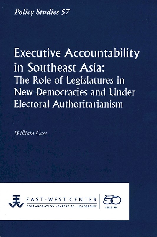 Executive Accountability in Southeast Asia: The Role of Legislatures in New Democracies and Under Electoral Authoritarianism
