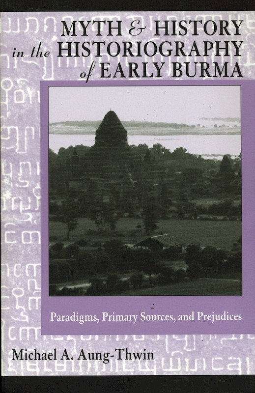 Myth and History in the Historiography of Early Burma: Paradigms, Primary Sources, and Prejudices 