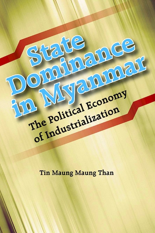 State Dominance in Myanmar: The Political Economy of Industrialization