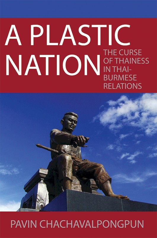 A Plastic Nation: The Curse of Thainess in Thai-Burmese Relations