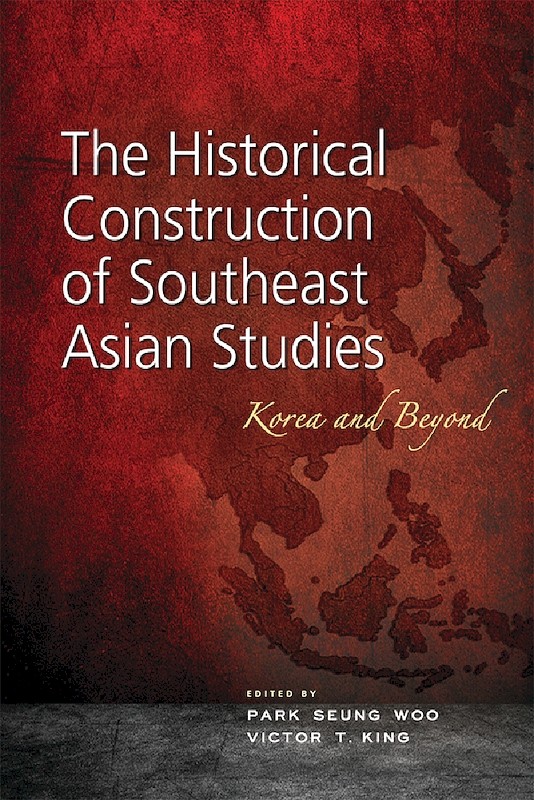 The Historical Construction of Southeast Asian Studies: Korea and Beyond