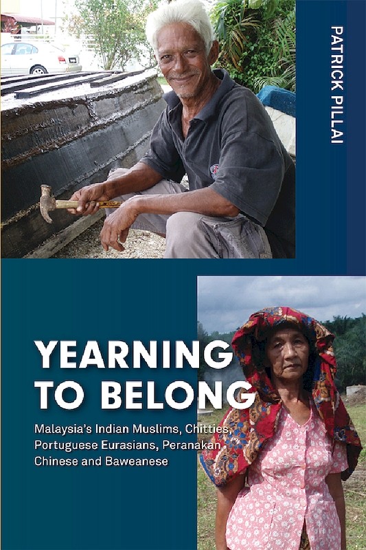 Yearning to Belong: Malaysia's Indian Muslims, Chitties, Portuguese Eurasians, Peranakan Chinese and Baweanese 