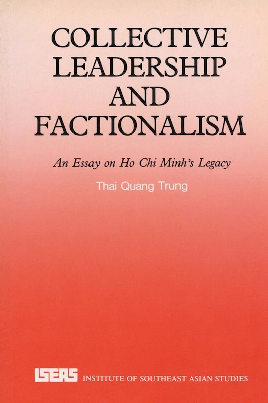 Collective Leadership and Factionalism: An Essay on Ho Chi Minh's Legacy