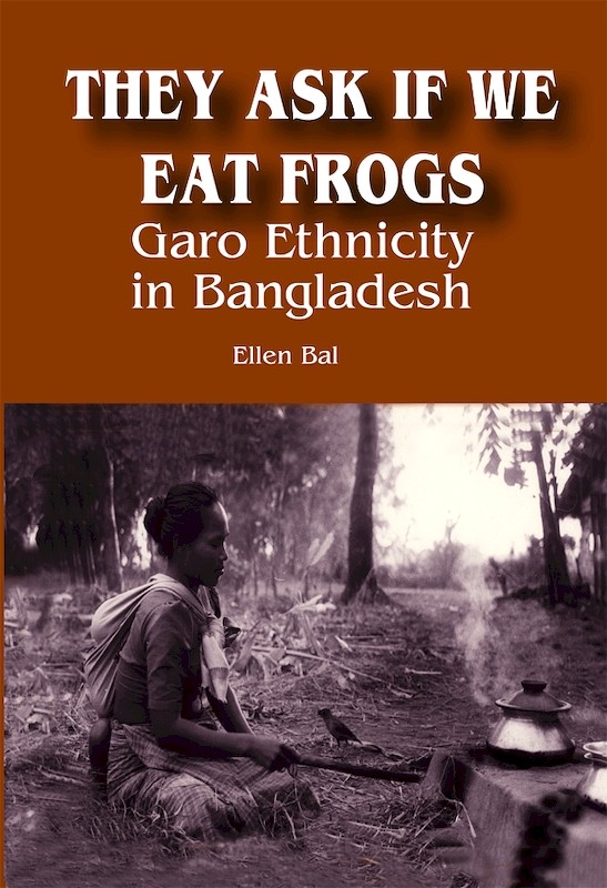They Ask if We Eat Frogs: Garo Ethnicity in Bangladesh