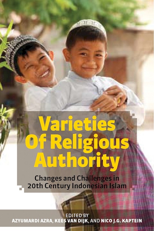 Varieties of Religious Authority: Changes and Challenges in 20th Century Indonesian Islam