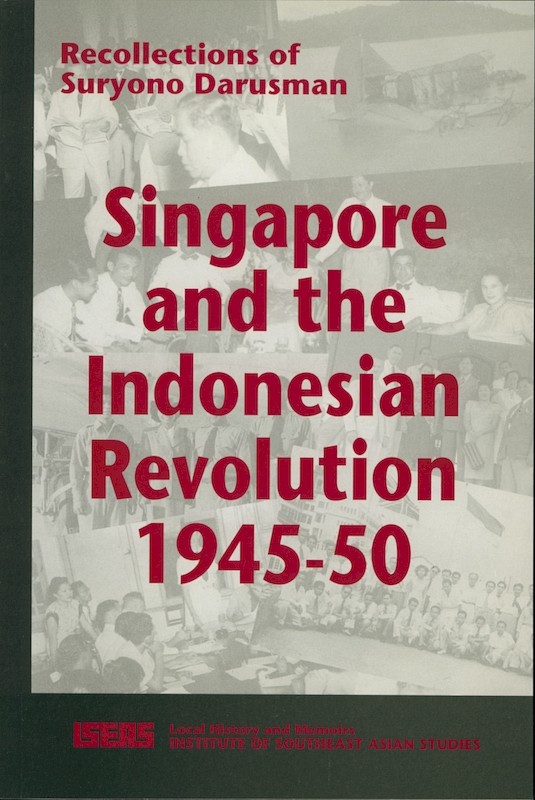 Singapore and the Indonesian Revolution 1945-50: Recollections of Suryono Darusman