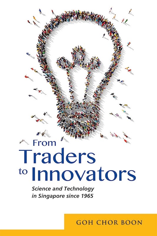 From Traders to Innovators: Science and Technology in Singapore since 1965