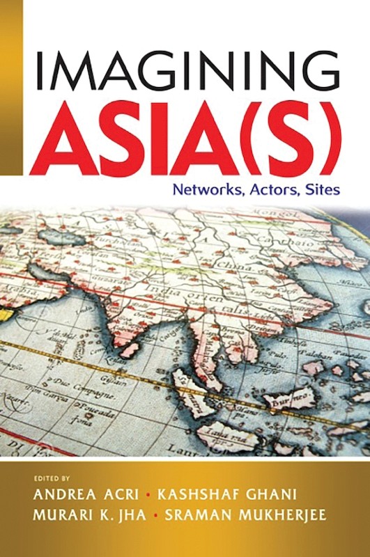 Imagining Asia(s): Networks, Actors, Sites