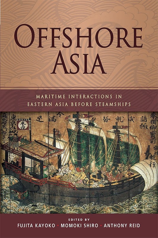 Offshore Asia: Maritime Interactions in Eastern Asia before Steamships