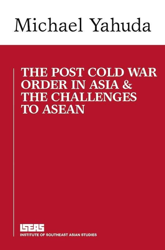 The Post Cold War Order in Asia and the Challenge to ASEAN