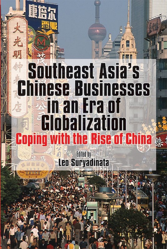 Southeast Asia S Chinese Businesses In An Era Of Globalization Coping With The Rise Of China Iseas Publishing