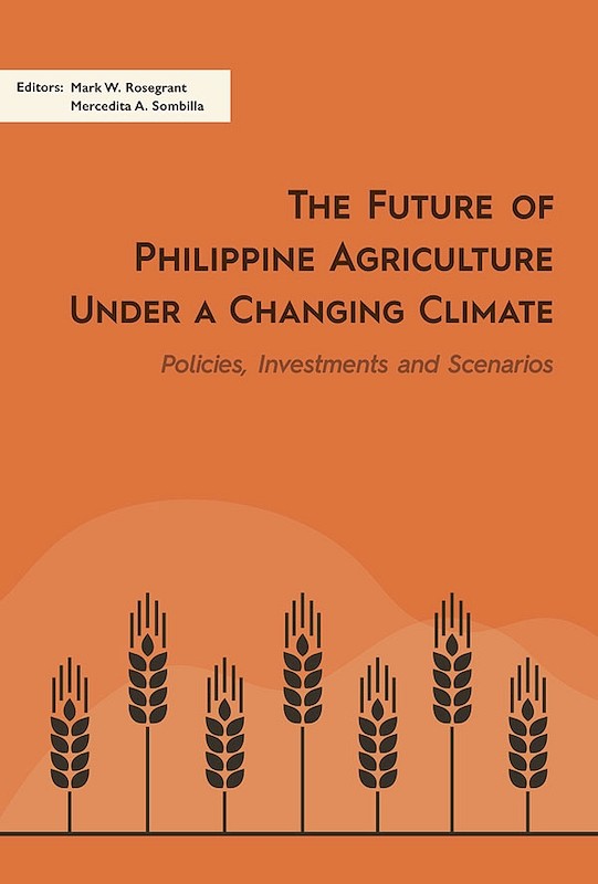 The Future of Philippine Agriculture under a Changing Climate: Policies, Investments and Scenarios