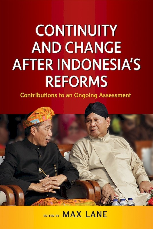 Continuity and Change after Indonesia’s Reforms: Contributions to an Ongoing Assessment