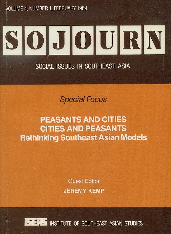 SOJOURN: Journal of Social Issues in Southeast Asia Vol. 4/1 (Feb 1989). Special Focus on "Peasants and Cities, Cities and Peasants: Rethinking Southeast Asian Models"