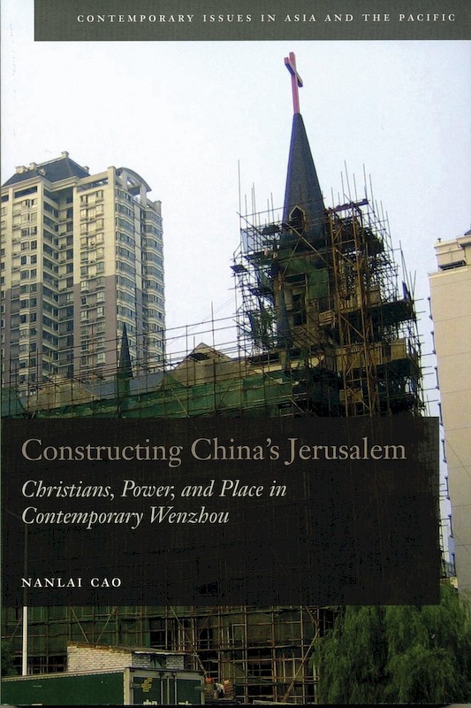 Constructing China's Jerusalem: Christians, Power, and Place in Contemporary Wenzhou