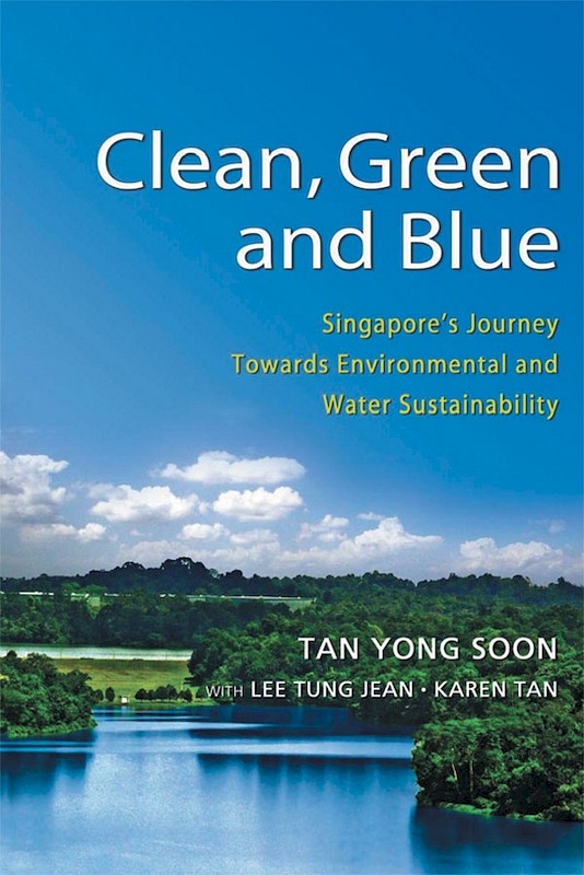 Clean Green And Blue Singapore S Journey Towards Environmental And Water Sustainability Bookshop Iseas Edu Sg
