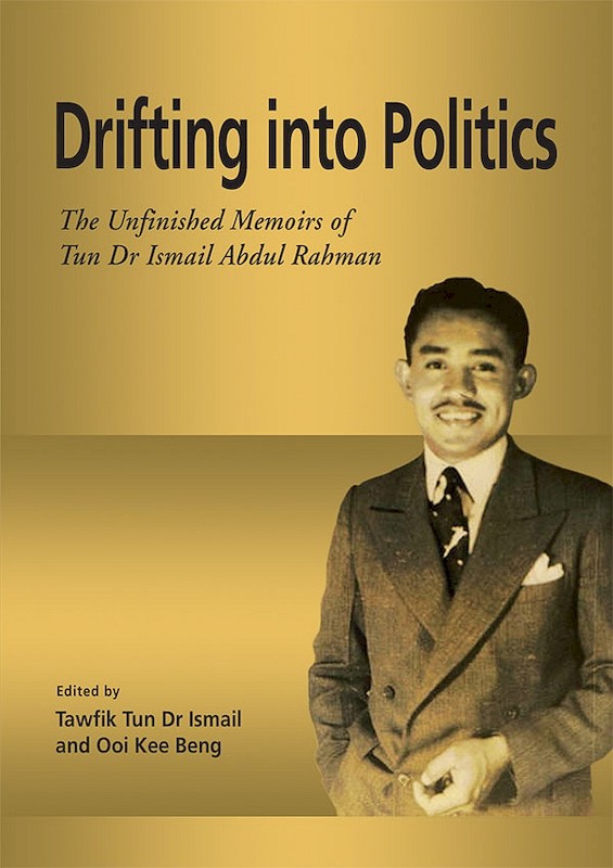 Drifting Into Politics The Unfinished Memoirs Of Tun Dr Ismail Abdul Rahman Bookshop Iseas Edu Sg